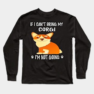 If I Can't Bring My Corgi I'm Not Going (206) Long Sleeve T-Shirt